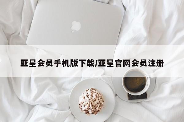 亚星娱乐 亚星入口亚星会员手机版下载/亚星官网会员注册