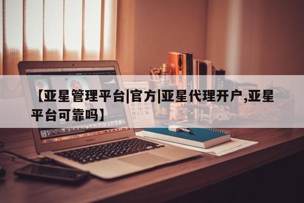 亚星娱乐 亚星入口【亚星管理平台|官方|亚星代理开户,亚星平台可靠吗】