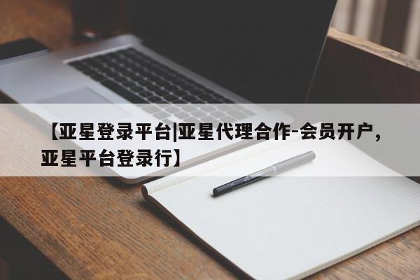 亚星娱乐 亚星入口【亚星登录平台|亚星代理合作-会员开户,亚星平台登录行】