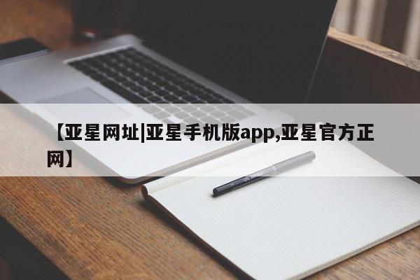 亚星娱乐 亚星入口【亚星网址|亚星手机版app,亚星官方正网】