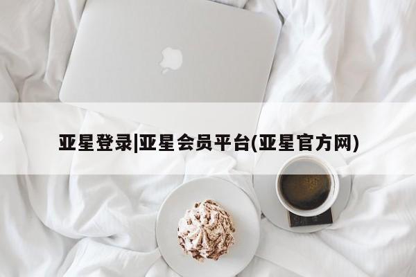 亚星娱乐 亚星入口亚星登录|亚星会员平台(亚星官方网)