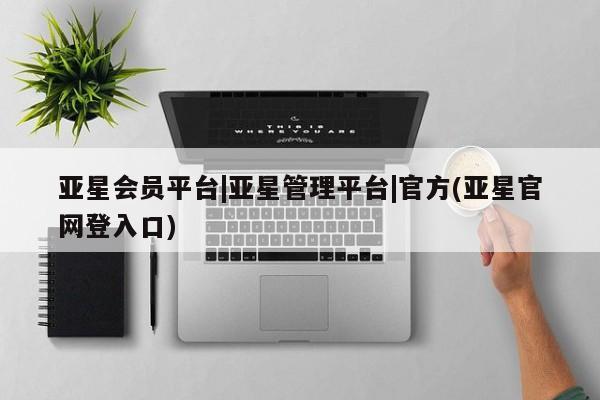 亚星娱乐 亚星入口亚星会员平台|亚星管理平台|官方(亚星官网登入口)