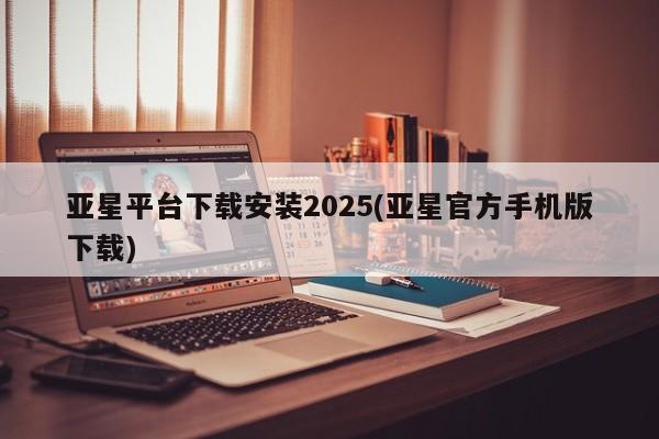 亚星娱乐 亚星入口亚星平台下载安装2025(亚星官方手机版下载)