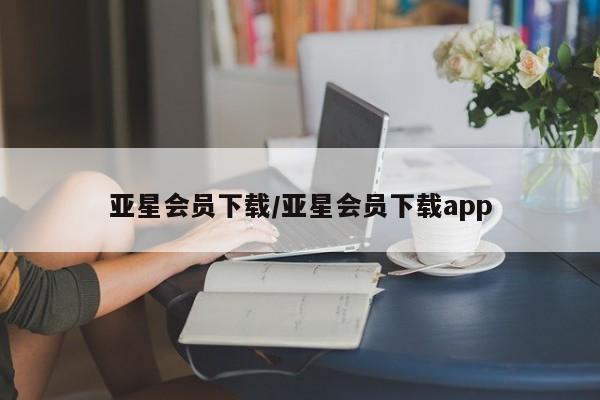 亚星娱乐 亚星入口亚星会员下载/亚星会员下载app
